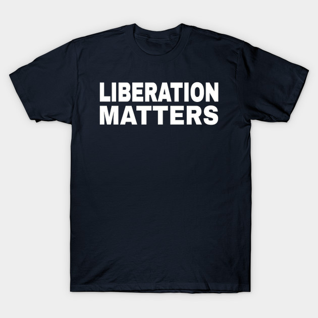 Liberation Matters - White - Double-sided by SubversiveWare